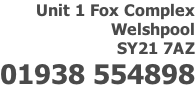 Unit 1 Fox Complex Welshpool SY21 7AZ 01938 554898